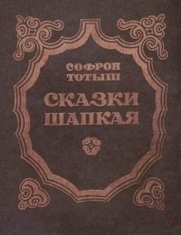 Тотыш Софрон - Сказки Шапкая