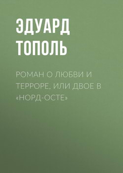 Тополь Эдуард - Роман о любви и терроре